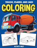 Trucks, Planes, and Cars Coloring Book: Activity Book for Toddlers, Preschoolers, Boys, Girls & Kids Ages 24, 46, 68