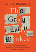 The Gray Lady Winked: How the New York Timess Misreporting, Distortions and Fabrications Radically Alter History