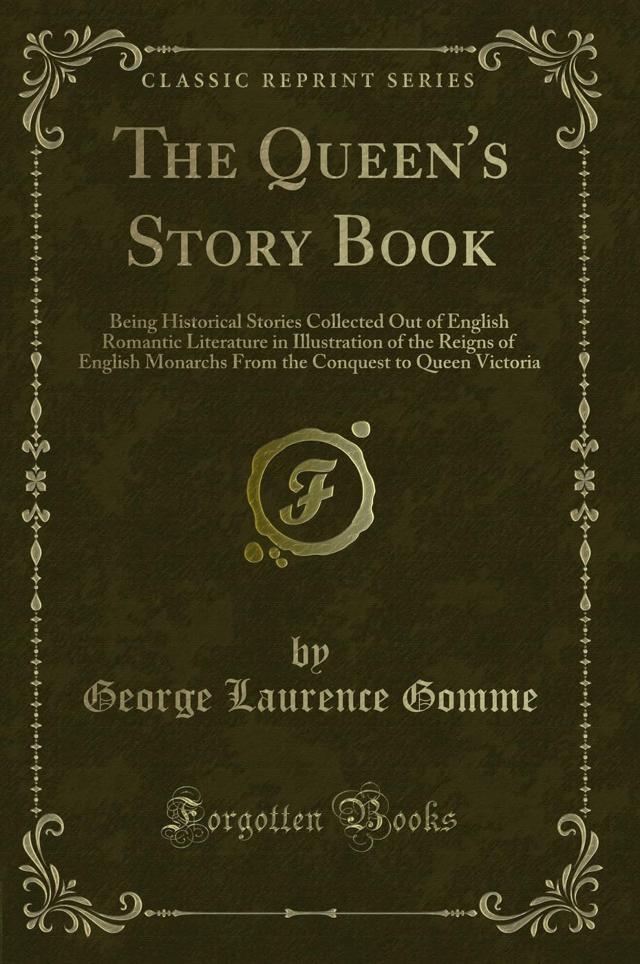 The Queens Story Book: Being Historical Stories Collected Out of English Romantic Literature in Illustration of the Reigns of 