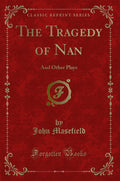 The Tragedy Of Nan: And Other Plays (Classic Reprint)