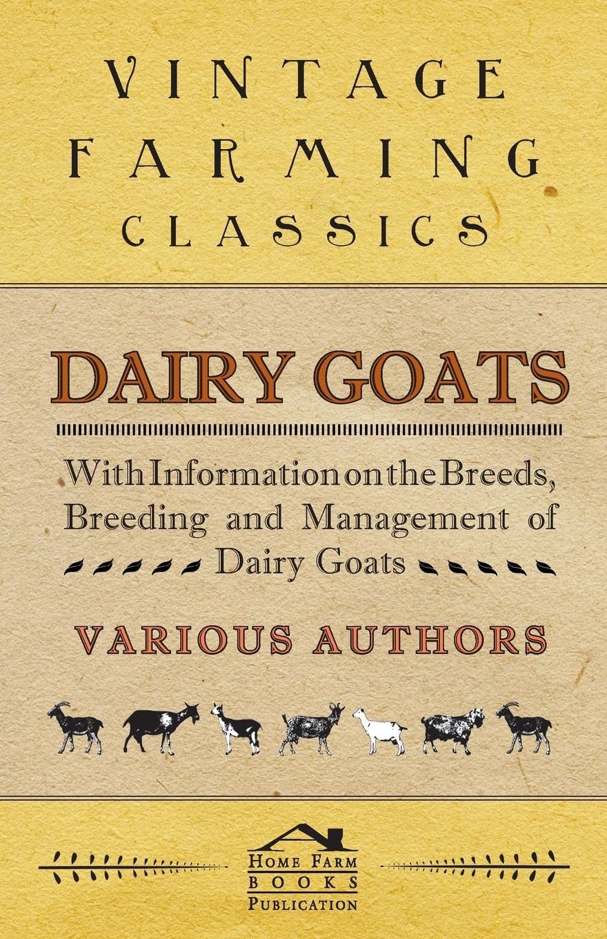 Dairy Goats  With Information on the Breeds, Breeding and Management of Dairy Goats