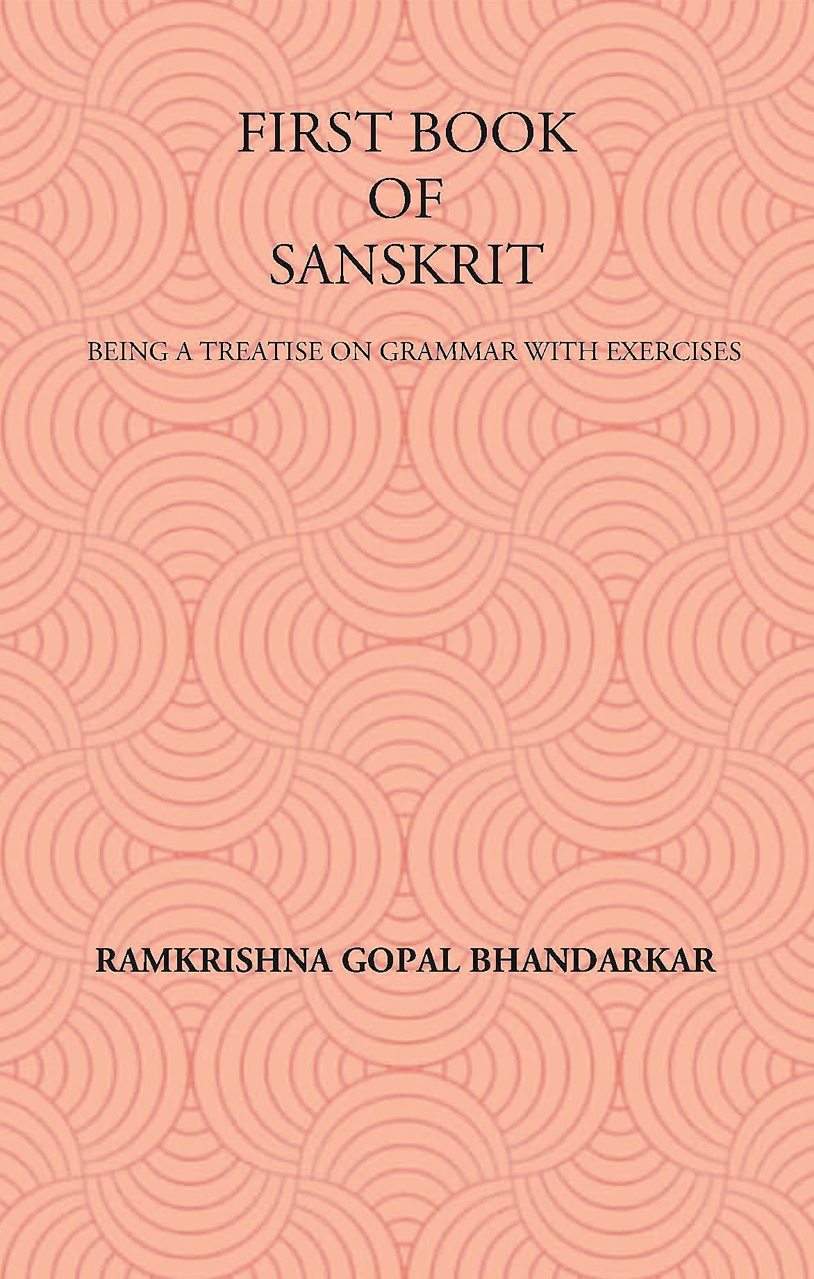 First Book Of Sanskrit : Being A Treatise On Grammar With Exercises
