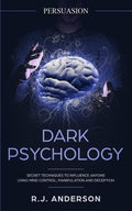 Persuasion: Dark Psychology  Secret Techniques To Influence Anyone Using Mind Control, Manipulation And Deception (Persuasion, 