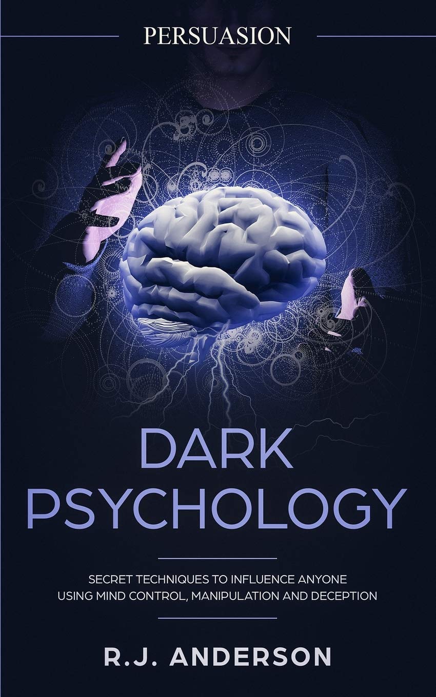 Persuasion: Dark Psychology  Secret Techniques To Influence Anyone Using Mind Control, Manipulation And Deception (Persuasion, 