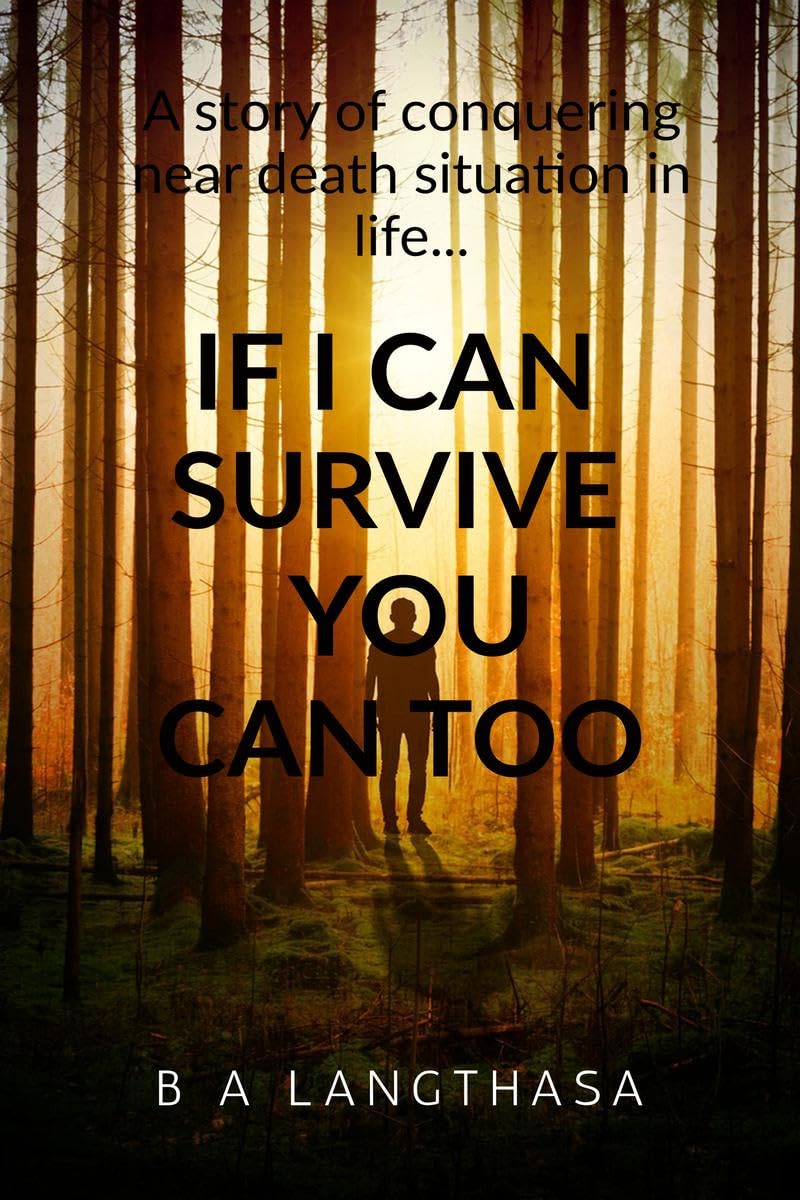 If I can survive, you can too....: A story of conquering near death situation in life...