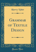 Grammar of Textile Design (Classic Reprint)