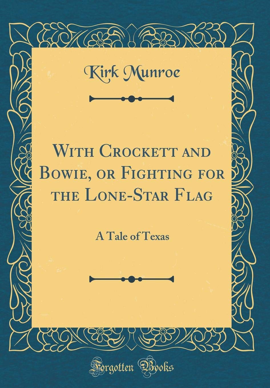 With Crockett and Bowie, or Fighting for the LoneStar Flag: A Tale of Texas (Classic Reprint)