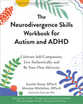 The Neurodivergence Skills Workbook for Autism and ADHD: Cultivate SelfCompassion, Live Authentically, and Be Your Own Advocate