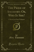 The Pride of Ancestry: Or, Who Is She?, Vol. 2 of 4: A Novel, in Four Volumes (Classic Reprint)