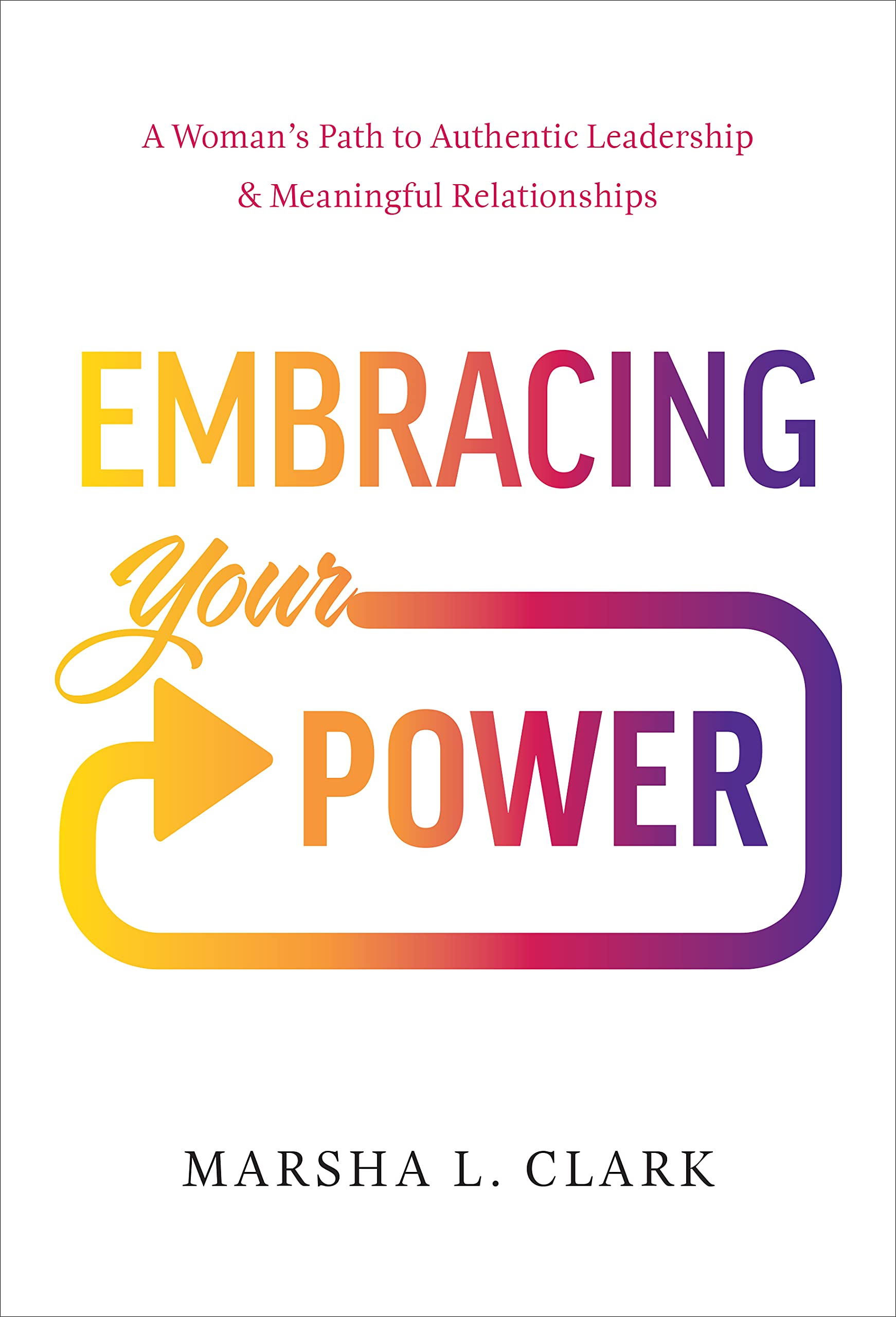 Embracing Your Power: A WomanS Path To Authentic Leadership And Meaningful Relationships
