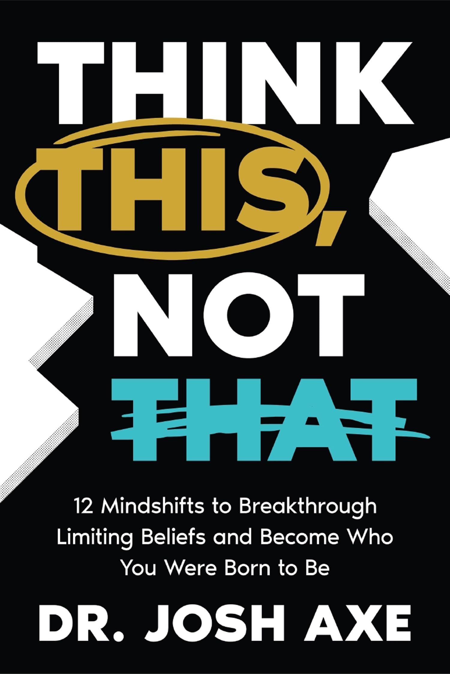 Think This, Not That : 12 Mindshifts to Breakthrough Limiting Beliefs and Become Who You Were Born to Be