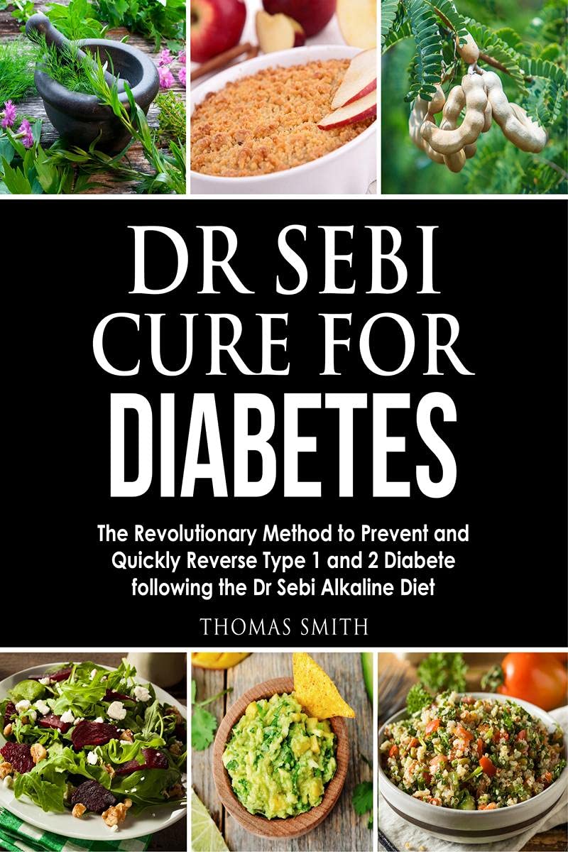 Dr Sebi Cure For Diabetes : The Revolutionary Method To Prevent And Quickly Reverse Type 1 And 2 Diabete Following The Dr Sebi A