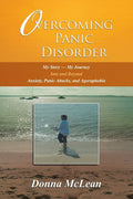 Overcoming Panic Disorder: My StoryMy Journey Into And Beyond Anxiety, Panic Attacks, And Agoraphobia