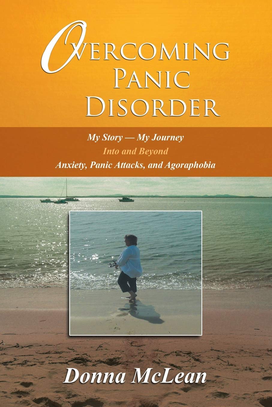Overcoming Panic Disorder: My StoryMy Journey Into And Beyond Anxiety, Panic Attacks, And Agoraphobia