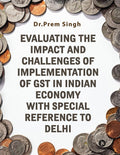 EVALUATING THE IMPACT AND CHALLENGES OF IMPLEMENTATION OF GST IN INDIAN ECONOMY WITH SPECIAL REFERENCE TO DELHI