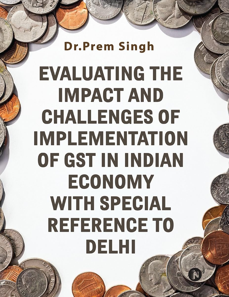 EVALUATING THE IMPACT AND CHALLENGES OF IMPLEMENTATION OF GST IN INDIAN ECONOMY WITH SPECIAL REFERENCE TO DELHI