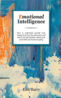 EMOTIONAL INTELLIGENCE: How To Understand Yourself More Deeply, Boost Your Eq, Self Mastery, Self Esteem And Self Discipline. Ma