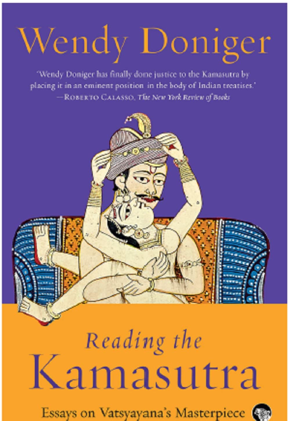 READING THE KAMASUTRA : ESSAYS ON VATSYAYANAS MASTERPIECE