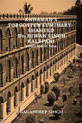 ANDAMANS FORGOTTEN LUMINARY: SHAHEED Dr. DIWAN SINGH KALEPANI : A hero lost in time