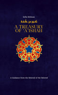 A Treasury of Aishah: A Guidance from the Beloved of the Beloved (Treasury in Islamic Thought and Civilization, 7)