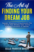 The Art Of Finding Your Dream Job: Smart Proven Strategies To Find The Work You Love For Successful Career