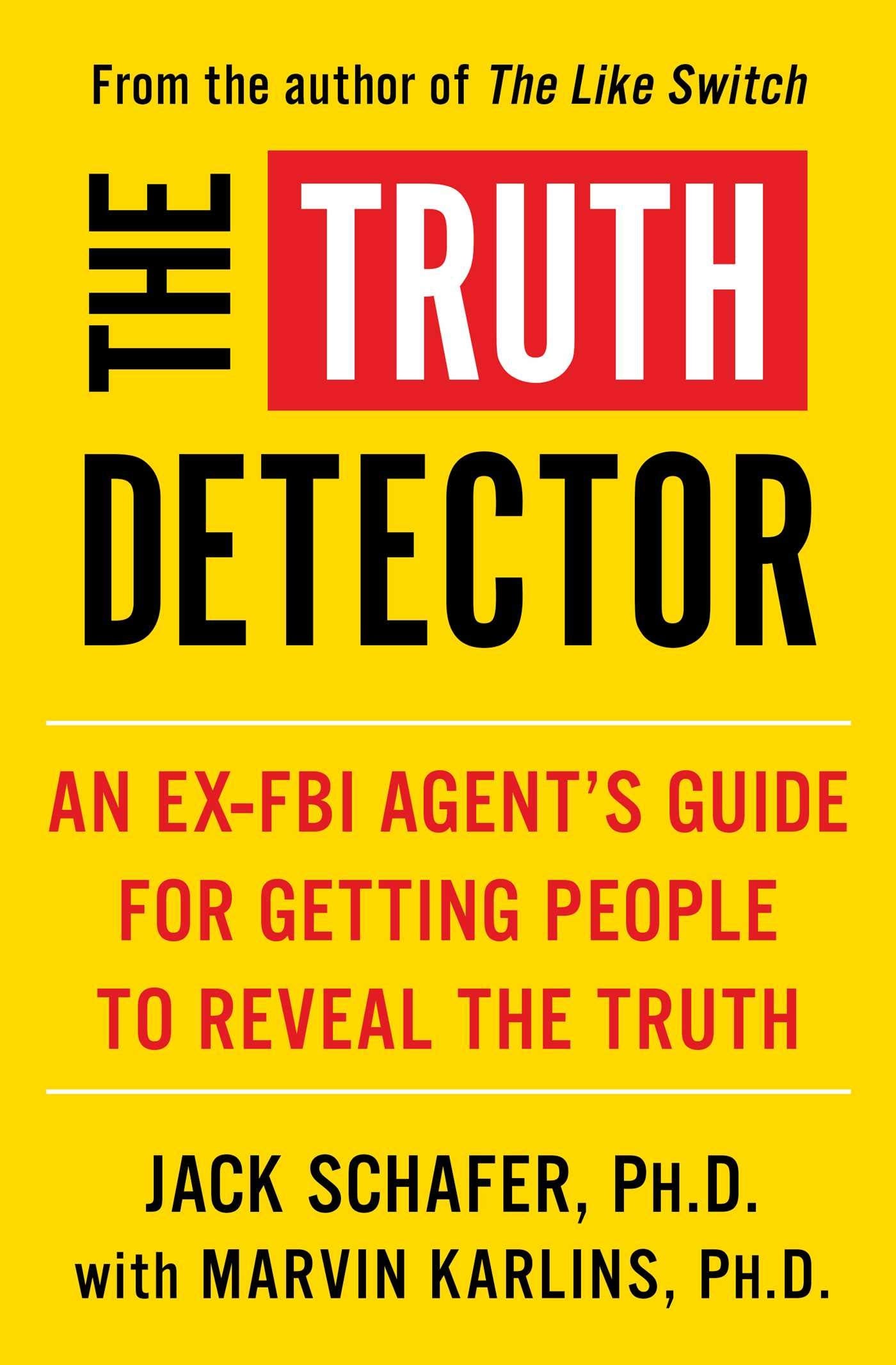 The Truth Detector: An ExFBI Agents Guide for Getting People to Reveal the Truth (2) (The Like Switch Series)