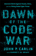 Dawn of the Code War: Americas Battle Against Russia, China, and the Rising Global Cyber Threat