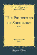 The Principles of Sociology, Vol. 1 of 3 (Classic Reprint)