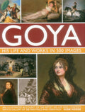Goya: His Life & Works in 500 Images: An illustrated account of the artist, his life and context, with a gallery of 300 painting