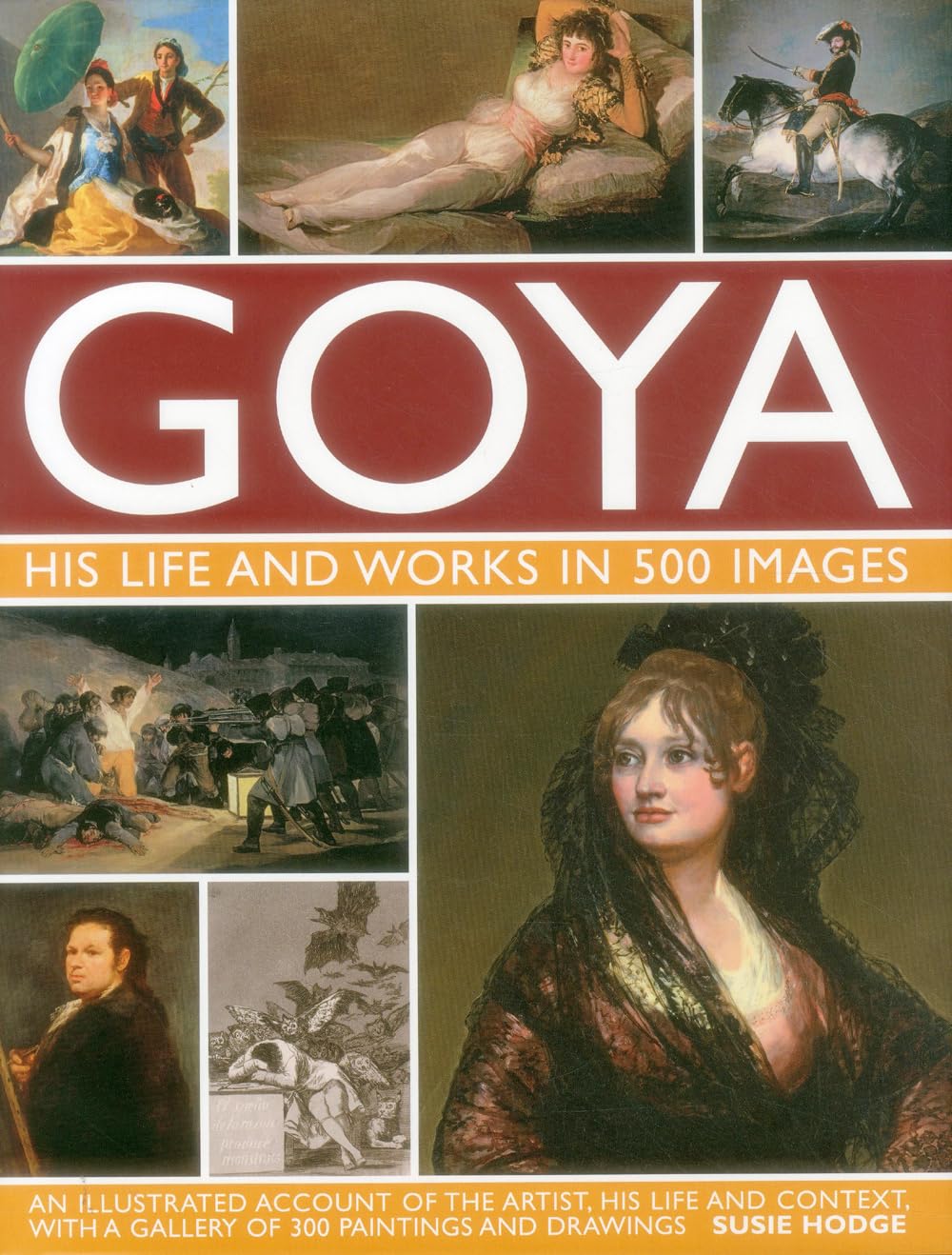 Goya: His Life & Works in 500 Images: An illustrated account of the artist, his life and context, with a gallery of 300 painting