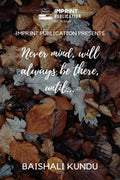 Never Mind, Will Always Be There , Until...