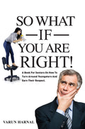 So What If You Are Right! : A Book For Seniors On How To Turn Around Youngsters And Earn Their Respect