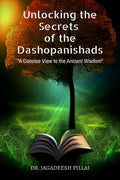 Unlocking the Secrets of the Dashopanishads : A Concise View to the Ancient Wisdom