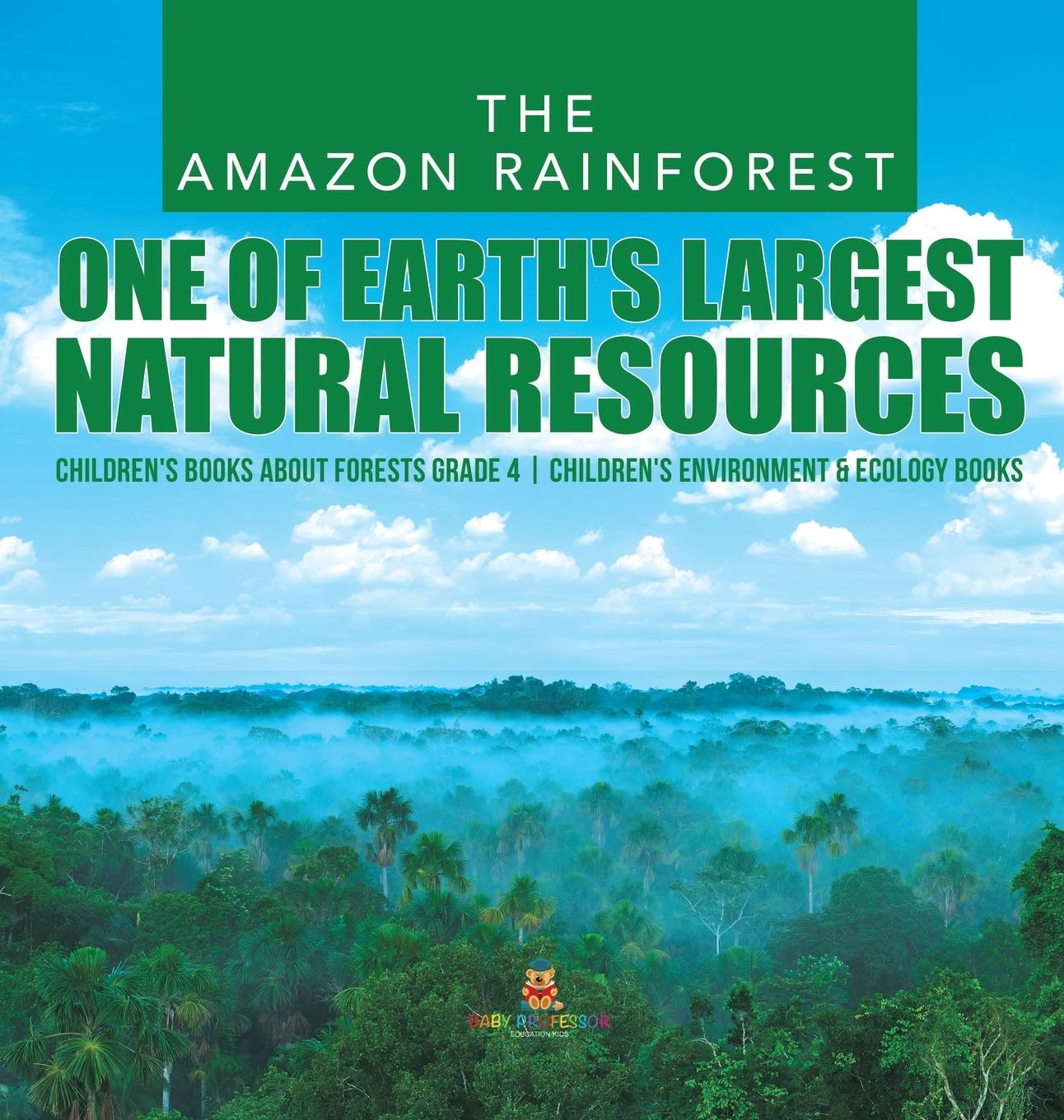 The Amazon Rainforest: One of Earths Largest Natural Resources Childrens Books about Forests Grade 4 Childrens Environment & 