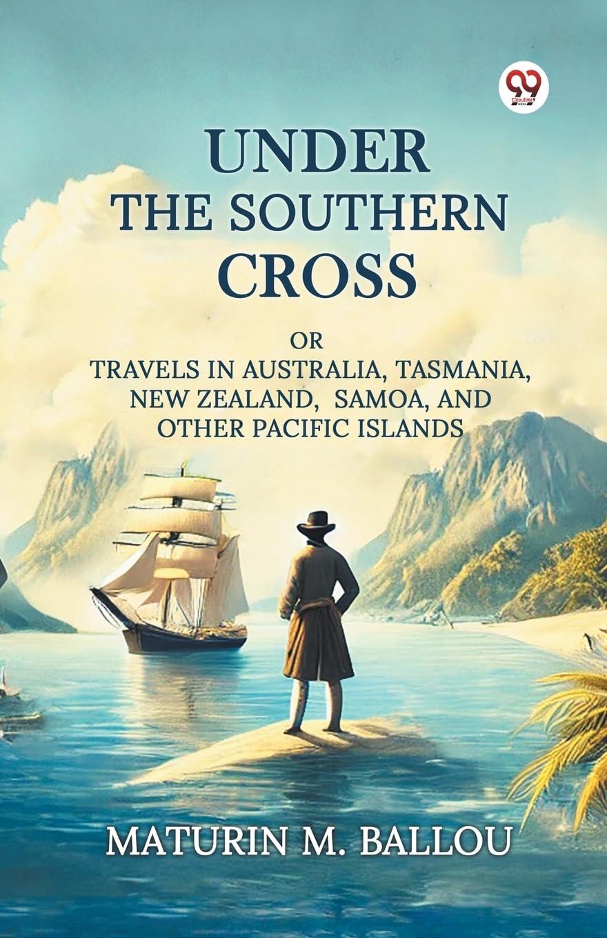 Under The Southern Cross Or Travels In Australia, Tasmania, New Zealand, Samoa, And Other Pacific Islands