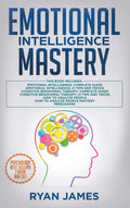 Emotional Intelligence Mastery: 7 Manuscripts: Emotional Intelligence x2, Cognitive Behavioral Therapy x2, How to Analyze People