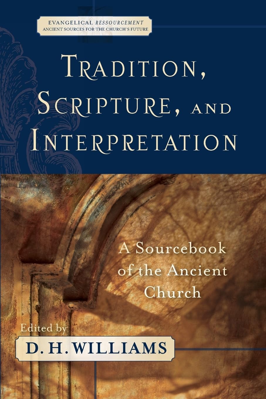 Tradition, Scripture, and Interpretation: A Sourcebook of the Ancient Church (Evangelical Ressourcement: Ancient Sources for the