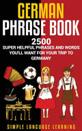 German Phrasebook: 2500 Super Helpful Phrases and Words Youll Want for Your Trip to Germany