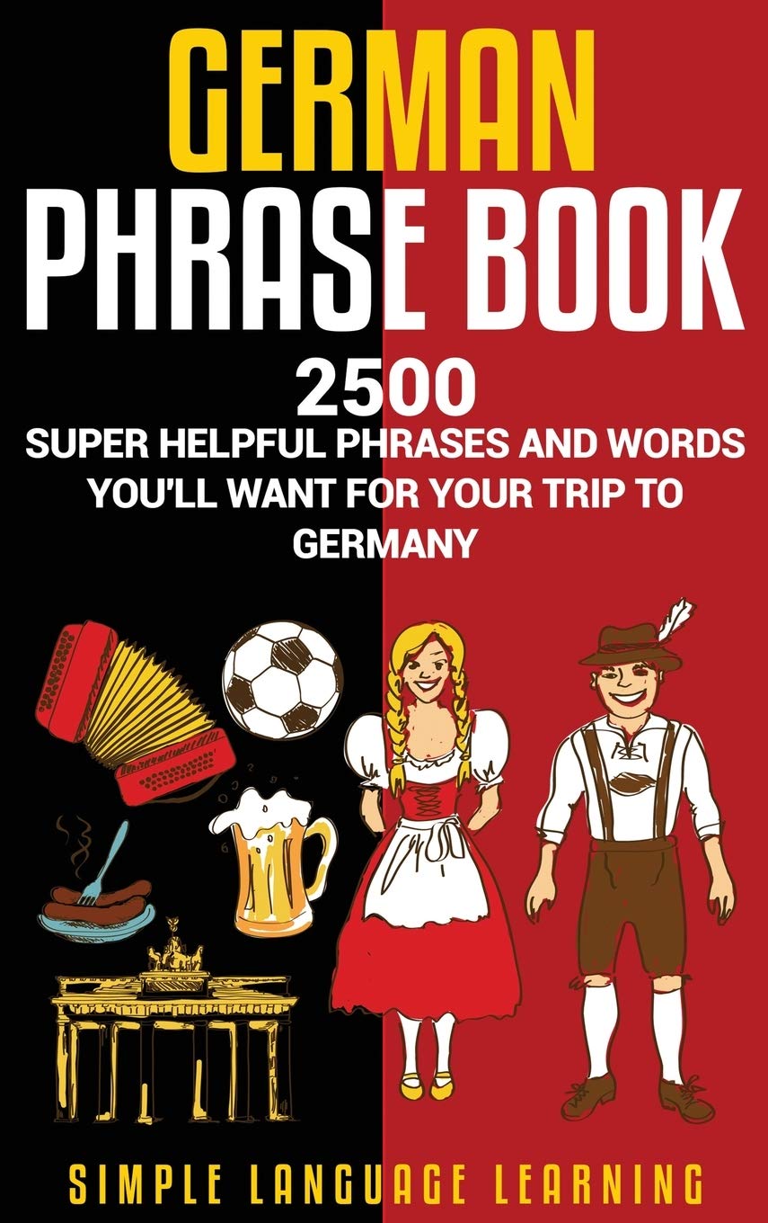 German Phrasebook: 2500 Super Helpful Phrases and Words Youll Want for Your Trip to Germany