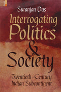Interrogating Politics & Society: TwentiethCentury Indian Subcontinent
