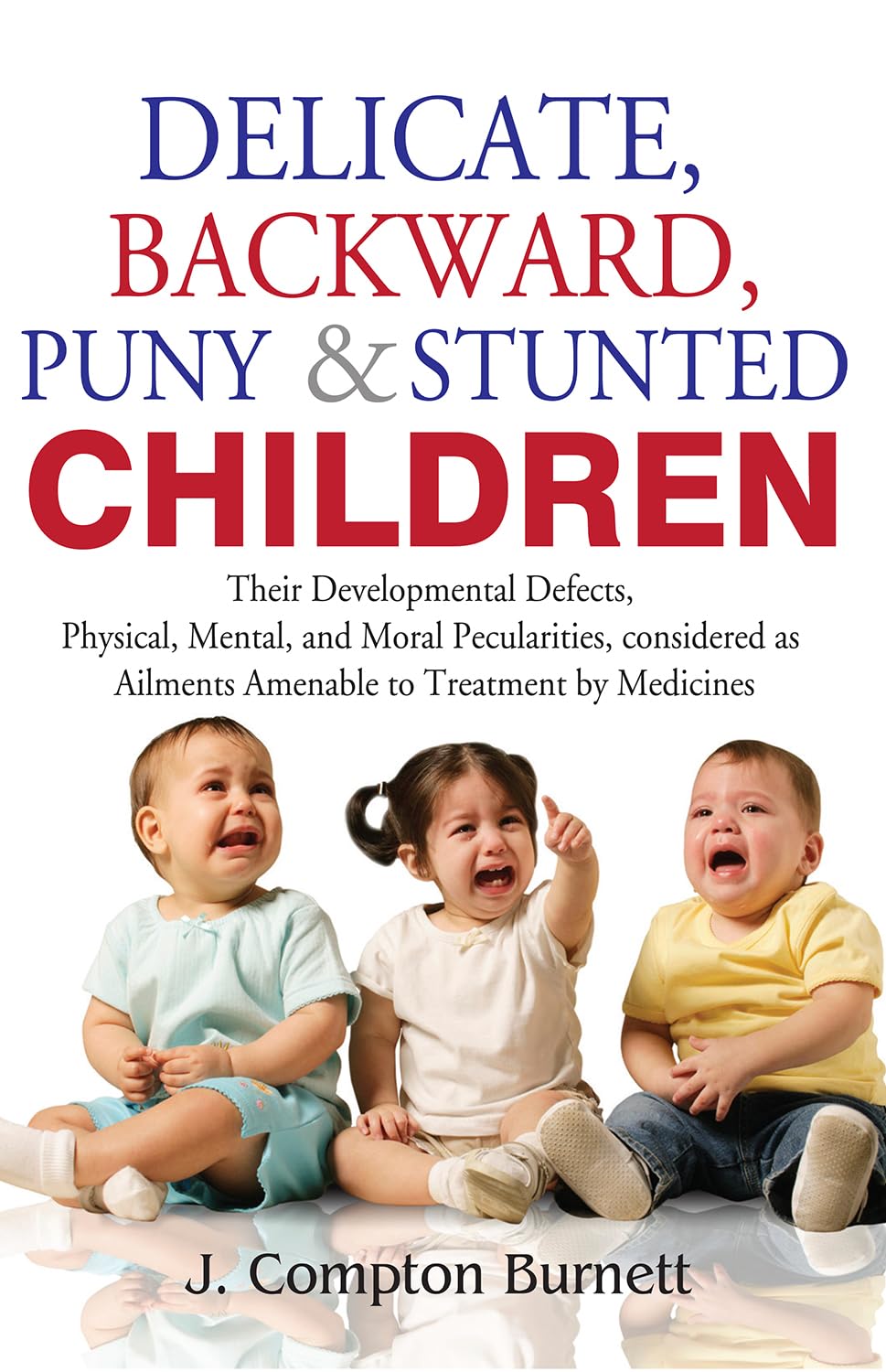 Delicate Backword Puny and Stunted Children  Their Development Defects, Physical Mental, and Moral Peculiarities Considered as 