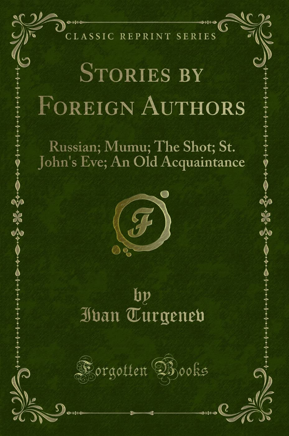 Stories by Foreign Authors: Russian; Mumu; The Shot; St. Johns Eve; An Old Acquaintance (Classic Reprint)
