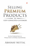 Selling Premium Products To CostConscious Customer: How Top 5% Industrial Dealers Are Winning Customers and Building Lasting Re