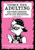 Unfuck Your Adulting: Give Yourself Permission, Carry Your Own Baggage, Dont Be a Dick, Make Decisions, & Other Life Skills (5