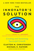The Innovators Solution, with a New Foreword: Creating and Sustaining Successful Growth