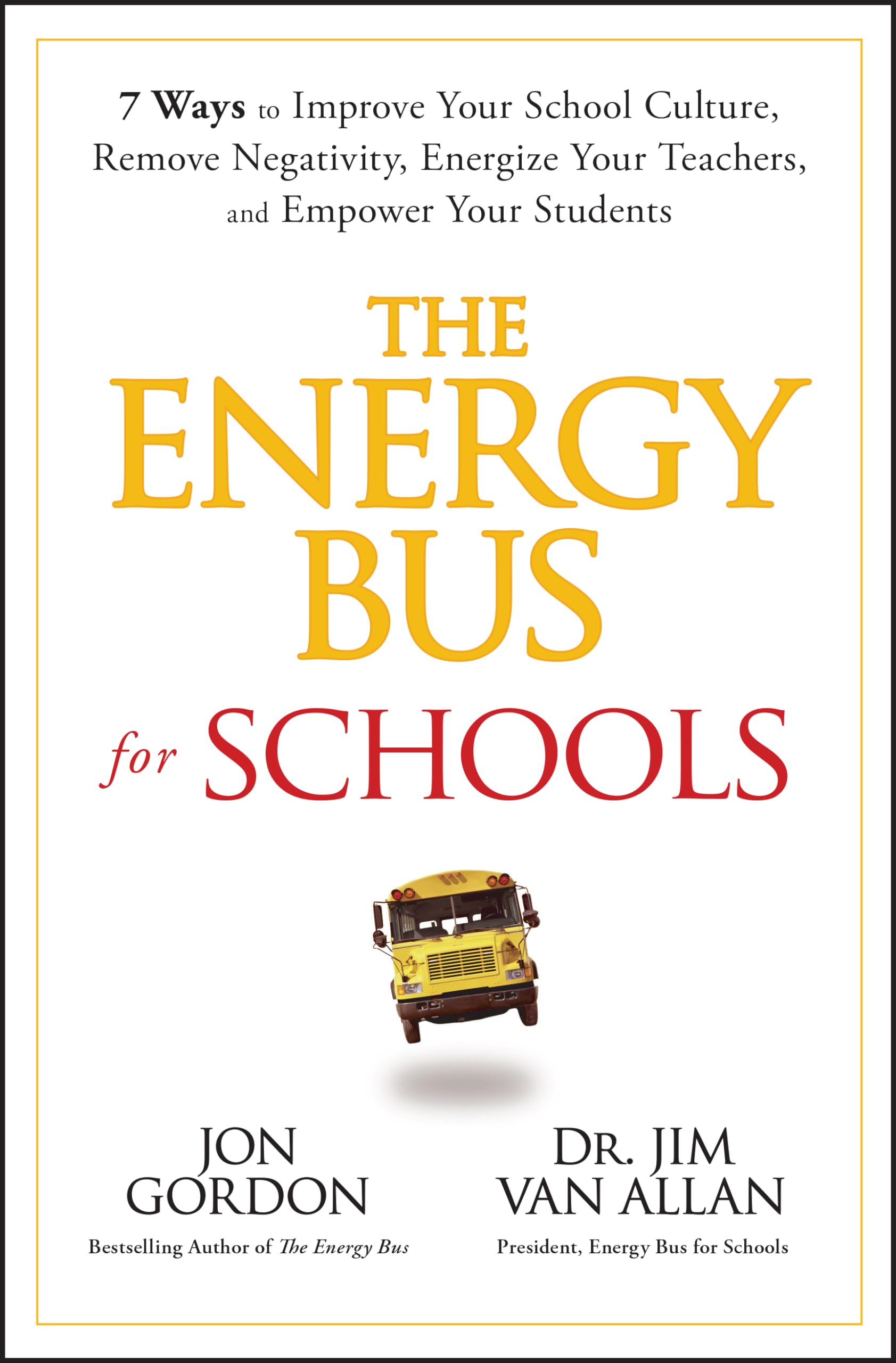 The Energy Bus for Schools: 7 Ways to Improve your School Culture, Remove Negativity, Energize Your Teachers, and Empower Your S