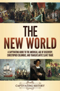 The New World: A Captivating Guide To The Americas, Age Of Discovery, Christopher Columbus, And Transatlantic Slave Trade