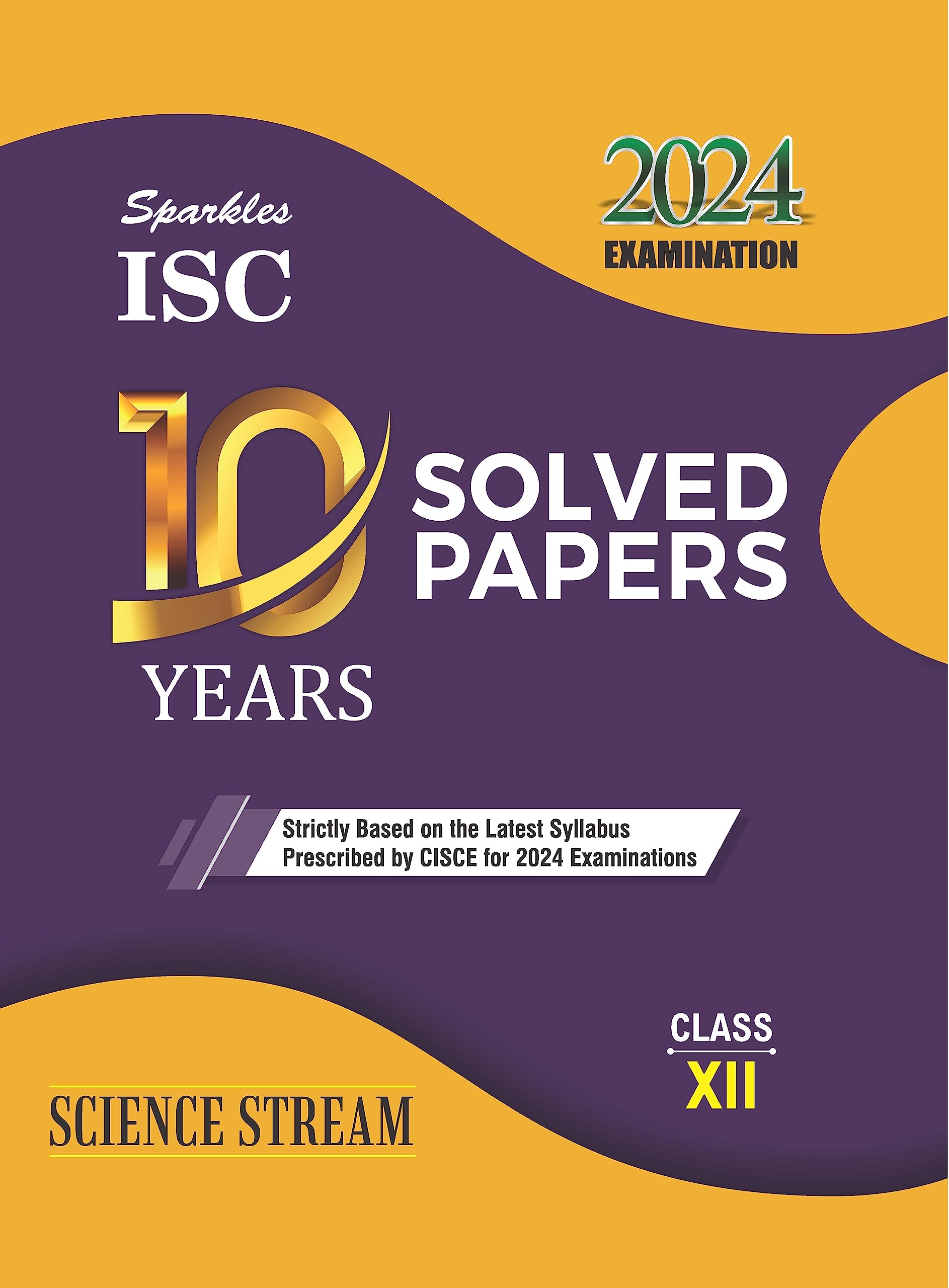 Sparkles ISC 10 Yeras Solved Ppaers Science Stream for ISC Class 12 (Strictly Based on the Latest Syllabus Prescribed by CISCE f