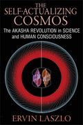 The SelfActualizing Cosmos: The Akasha Revolution In Science And Human Consciousness