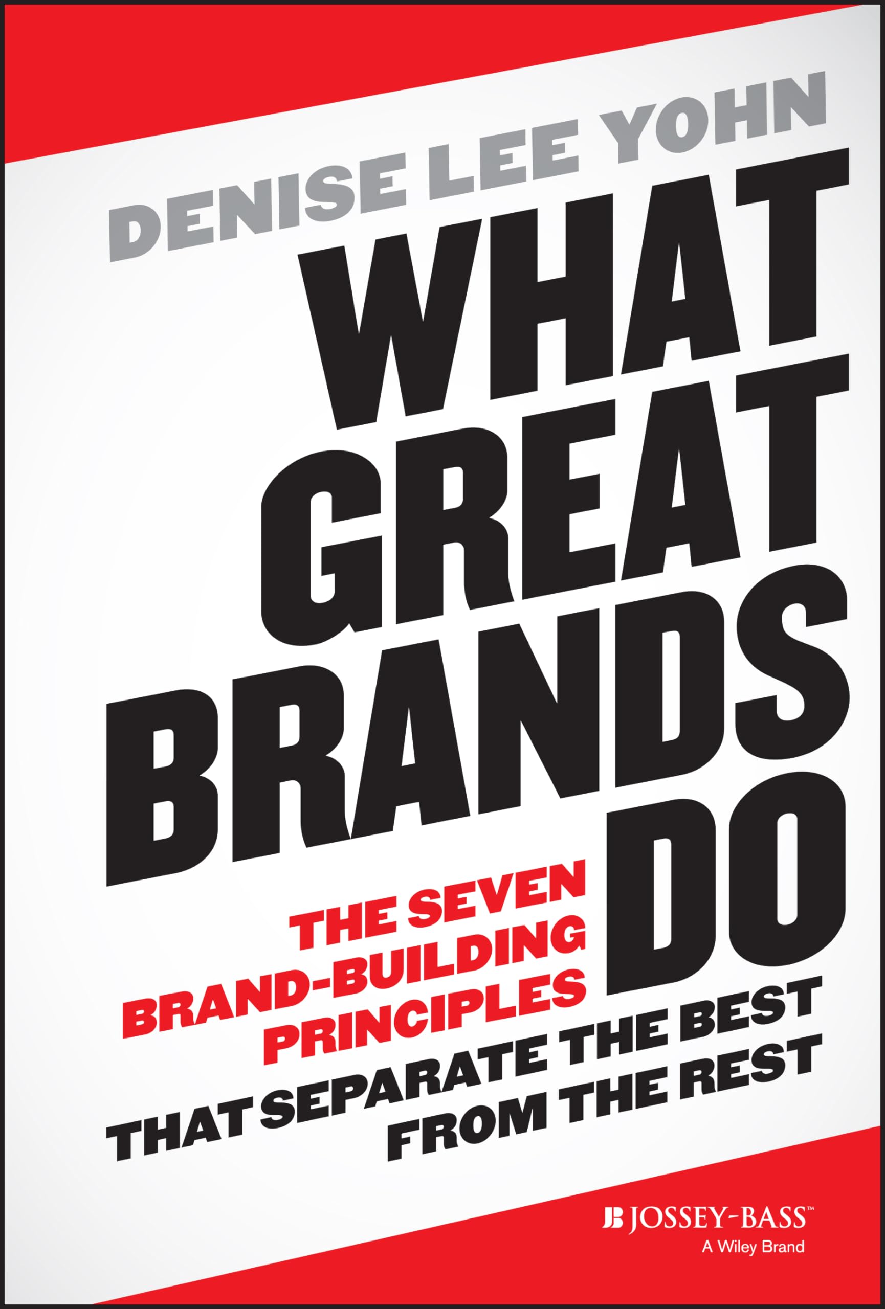 What Great Brands Do: The Seven BrandBuilding Principles that Separate the Best from the Rest